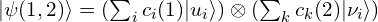 |\psi(1,2)\rangle=(\sum_{i} c_i(1) |u_i\rangle) \otimes (\sum_{k} c_k(2) |\nu_i\rangle)