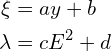 \begin{aligned}  \xi &= ay+b \\  \lambda&=cE^2+d\end{aligned}