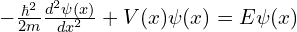 -\frac{\hbar^2}{2m} \frac{d^2 \psi(x)}{dx^2} + V(x) \psi(x) = E \psi(x)