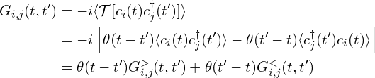 \begin{aligned}G_{i,j}(t, t')&=-i\langle \mathcal{T} [ c_{i}(t)c_j^{\dagger}(t') ] \rangle\\   & =-i \left[   \theta(t-t')  \langle  c_{i}(t)c_j^{\dagger}(t')   \rangle -    \theta(t'-t)  \langle c_j^{\dagger}(t')  c_{i}(t)  \rangle     \right]  \\  &= \theta(t-t')    G_{i,j}^{>}(t, t')  +   \theta(t'-t)   G_{i,j}^{<}(t, t')      \right]      \end{aligned}