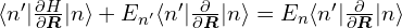 \langle n'| \frac{\partial H}{\partial \bm{R}}|n\rangle+ E_{n'}\langle n'|\frac{ \partial }{ \partial \bm{R} }|n\rangle=E_n \langle n'|\frac{  \partial  }{ \partial  \bm{R} }|n\rangle