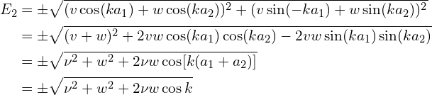 \begin{aligned}E_2&=\pm \sqrt{(v\cos (ka_1)+w\cos( ka_2))^2+ (v\sin(-ka_1)+w\sin( ka_2))^2}\\& =\pm \sqrt{(v+w)^2 +2vw\cos(ka_1)\cos(ka_2)-2vw\sin(ka_1)\sin(ka_2) }\\&=\pm \sqrt{ \nu^2+w^2+2\nu w \cos [k(a_1+a_2)] } \\&=\pm \sqrt{ \nu^2+w^2+2\nu w \cos k}  \end{aligned}