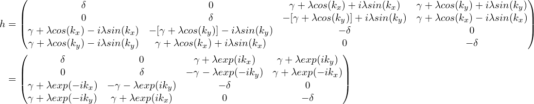 \begin{aligned}h&=\begin{pmatrix}\delta  &  0  & \gamma+\lambda cos(k_x)+i\lambda sin(k_x) & \gamma+\lambda cos(k_y)+i \lambda sin(k_y)  \\0   &   \delta  & -[\gamma+\lambda cos(k_y)]+i \lambda sin(k_y) & \gamma+\lambda cos(k_x)-i \lambda sin(k_x) \\\gamma+\lambda cos(k_x)-i \lambda sin(k_x) & -[\gamma+\lambda cos(k_y)]-i \lambda sin(k_y) & -\delta & 0 \\\gamma+\lambda cos(k_y)-i \lambda sin(k_y) & \gamma+\lambda cos(k_x)+i \lambda sin(k_x) & 0 & -\delta\end{pmatrix}\\&=\begin{pmatrix}\delta & 0 & \gamma+\lambda exp(ik_x) & \gamma+\lambda exp(ik_y) \\0 & \delta & -\gamma-\lambda exp(-i k_y) & \gamma+\lambda exp(-i k_x) \\\gamma+\lambda exp(-i k_x) & -\gamma-\lambda exp(i k_y) & -\delta & 0 \\\gamma+\lambda exp(-ik_y) & \gamma+\lambda exp(i k_x) & 0 & -\delta\end{pmatrix}\end{aligned}