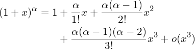 \begin{aligned}(1+x)^\alpha=1&+\frac{\alpha}{1!}x+\frac{\alpha(\alpha-1)}{2!}x^2\\&+\frac{\alpha(\alpha-1)(\alpha-2)}{3!}x^3+o(x^3)\end{aligned}