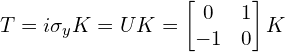 T=i\sigma_y K=UK=\left[\begin{matrix} 0&1\\ -1&0 \end{matrix}\right]K