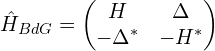 \hat{H}_{BdG}=\begin{pmatrix}H  &  \Delta\\-\Delta^{*}   &  -H^{*}\\\end{pmatrix}