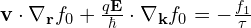 \mathbf{v}\cdot\nabla_{\mathbf{r}} f_0 + \frac{q\mathbf{E}}{\hbar}\cdot\nabla_{\mathbf{k}} f_0  = -\frac{f_1}{\tau}
