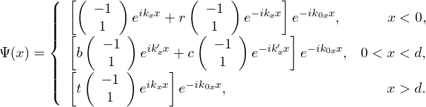 \begin{array}{l}    \Psi(x)=    \left\{    \begin{array}{lr}    \left[ \left(\begin{array}{c} -1 \\ 1 \end{array}\right)e^{ik_{x}x}+r\left(\begin{array}{c} -1 \\ 1 \end{array}\right)e^{-ik_{x}x}\right]e^{-ik_{0x}x}, & x<0,  \\     \left[b\left(\begin{array}{c} -1 \\ 1 \end{array}\right)e^{ik_{x}^{\prime}x}+c\left(\begin{array}{c} -1 \\ 1 \end{array}\right)e^{-ik_{x}^{\prime}x}\right]e^{-ik_{0x}x}, & 0<x<d,   \\   \left[t\left(\begin{array}{c} -1 \\ 1 \end{array}\right)e^{ik_{x}x}\right]e^{-ik_{0x}x},& x>d.    \end{array}    \right.    \end{array}