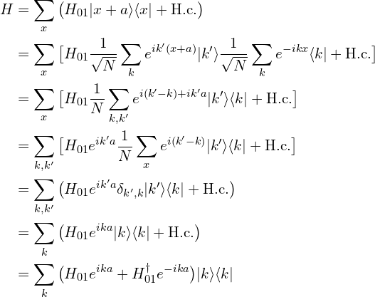 \begin{aligned}H&=\sum_{x} \big(H_{01} |x+a\rangle \langle x| + \mathrm{H.c.} \big) \\&=\sum_{x} \big[H_{01} \frac{1}{\sqrt{N}}\sum_{k}e^{ik'(x+a)}|k'\rangle \frac{1}{\sqrt{N}}\sum_{k}e^{-ikx}\langle k|+ \mathrm{H.c.}\big]\\&=\sum_{x}  \big[ H_{01}\frac{1}{N}\sum_{k, k'}e^{i(k'-k)+ik'a} |k'\rangle \langle k| + \mathrm{H.c.} \big]\\&=\sum_{k,k'}  \big[ H_{01} e^{ik'a} \frac{1}{N}\sum_{x}e^{i(k'-k)} |k'\rangle \langle k| + \mathrm{H.c.} \big]\\&=\sum_{k,k'}  \big( H_{01} e^{ik'a} \delta_{k',k} |k'\rangle \langle k| + \mathrm{H.c.} \big) \\&=\sum_{k} \big( H_{01} e^{ika}  |k\rangle \langle k| + \mathrm{H.c.} \big) \\&=\sum_{k}\big(H_{01} e^{ika}+H_{01}^{\dagger}e^{-ika} \big) |k\rangle \langle k|\end{aligned}