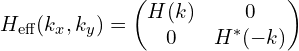 H_{\mathrm{eff}}(k_x, k_y)= \begin{pmatrix}     H(k) & 0 \\     0 &    H^{*}(-k)  \\ \end{pmatrix}  