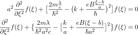 \begin{aligned}  a^2\frac{\partial^2}{\partial \xi^2}f(\xi) +\big[ \frac{2m\frac{\lambda}{c}}{\hbar^2}-\big(k+\frac{eB\frac{\xi-b}{a}}{\hbar}\big)^{2} \big] f(\xi) &=0\\\frac{\partial^2}{\partial \xi^2}f(\xi) +\big\{\frac{2m\lambda}{\hbar^2 a^2 c}-\big[\frac{k}{a}+\frac{eB(\xi-b)}{\hbar a^2}\big]^{2} \big\} f(\xi) &=0\end{aligned}