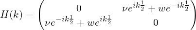 H(k)= \begin{pmatrix}0 & \nu  e^{ik \frac{1}{2}}+w e^{-ik \frac{1}{2} } \\\nu  e^{-ik \frac{1}{2}} +w e^{ik \frac{1}{2} } & 0\end{pmatrix}