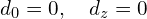 d_0=0,  \quad d_z=0