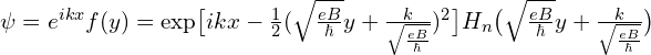 \psi=e^{ikx}f(y)=\mathrm{exp}\big[ikx-\frac{1}{2} (\sqrt{\frac{eB}{\hbar}}y+\frac{k}{\sqrt{\frac{eB}{\hbar}}})^2\big]H_n\big(\sqrt{\frac{eB}{\hbar}}y+\frac{k}{\sqrt{\frac{eB}{\hbar}}}\big)