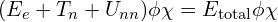 (E_{e}+T_{n}+U_{nn})\phi \chi=E_ {\mathrm{total}}  \phi \chi