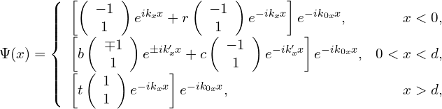 \begin{array}{l}    \Psi(x)=    \left\{    \begin{array}{lr}    \left[\left(\begin{array}{c} -1 \\ 1 \end{array}\right)e^{ik_{x}x}+r\left(\begin{array}{c} -1 \\ 1 \end{array}\right)e^{-ik_{x}x}\right]e^{-ik_{0x}x}, & x<0,  \\    \left[b\left(\begin{array}{c} \mp1 \\ 1 \end{array}\right)e^{\pm ik_{x}^{\prime}x}+c\left(\begin{array}{c} -1 \\ 1 \end{array}\right)e^{-ik_{x}^{\prime}x}\right]e^{-ik_{0x}x}, & 0<x<d,   \\   \left[t\left(\begin{array}{c} 1 \\ 1 \end{array}\right)e^{-ik_{x}x}\right]e^{-ik_{0x}x}, & x>d,    \end{array}    \right.    \end{array}