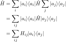 \begin{aligned}\hat{H}&=\sum_{i}|a_i \rangle \langle a_i|\hat{H} \sum_{j}|a_j \rangle \langle a_j|\\&=\sum_{ij}|a_i \rangle \langle a_i| \hat{H}|a_j \rangle \langle a_j|\\&=\sum_{ij}H_{ij} |a_i \rangle \langle a_j|\end{aligned}