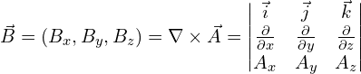 \vec{B}=(B_x, B_y, B_z)= \nabla \times \vec{A}=\begin{vmatrix}  \vec{i} & \vec{j} & \vec{k} \\    \frac{\partial}{\partial x} &  \frac{\partial}{\partial y}   &  \frac{\partial}{\partial z}   \\ A_x  &  A_y  & A_z  \end{vmatrix}