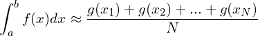 \begin{equation*}  \int _{a}^{b}{f(x)dx} \approx \frac{g(x_1) + g(x_2) + ... + g(x_N)}{N}  \end{equation*}