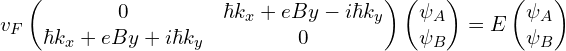 v_F  \begin{pmatrix} 0  &  \hbar k_x+eBy-i \hbar k_y \\\hbar k_x+eBy+i \hbar k_y  &  0  \end{pmatrix}  \begin{pmatrix}\psi_A \\ \psi_B \end{pmatrix}=E \begin{pmatrix}\psi_A \\ \psi_B \end{pmatrix}