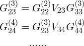 \begin{aligned}G_{23}^{(3)}&=G_{22}^{(2)}V_{23}G_{33}^{(3)}\\G_{24}^{(4)}&=G_{23}^{(3)}V_{34}G_{44}^{(4)}\\&\quad......\end{aligned}