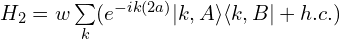 H_2=w\sum\limits_k(e^{-ik(2a)}|k, A\rangle\langle k, B|+h.c.)