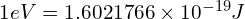 1 eV = 1.6021766\times 10^{-19} J