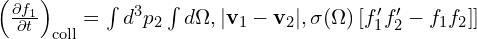 \left( \frac{\partial f_1}{\partial t} \right)_{\text{coll}}=\int d^3 p_2 \int d\Omega ,|\mathbf{v}_1 - \mathbf{v}_2| , \sigma(\Omega)\left[f_1' f_2' - f_1 f_2\right]]
