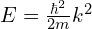 E=\frac{\hbar^2}{2m}k^2