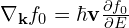 \nabla_{\mathbf{k}} f_0 = \hbar \mathbf{v}\frac{\partial f_0}{\partial E}
