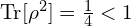 \mathrm{Tr}[\rho^2]=\frac{1}{4}<1