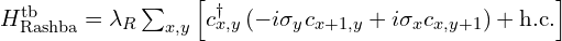 H_{\text{Rashba}}^{\text{tb}} = \lambda_R \sum_{x, y} \left[ c_{x, y}^\dagger \left( -i \sigma_y c_{x+1, y} + i \sigma_x c_{x, y+1} \right) + \text{h.c.} \right]