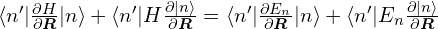 \langle n'| \frac{\partial H}{\partial \bm{R}}|n\rangle+ \langle n'| H\frac{ \partial |n\rangle}{ \partial \bm{R} }= \langle n'| \frac{\partial E_n}{\partial  \bm{R} }|n\rangle+ \langle n'| E_n\frac{  \partial |n\rangle }{ \partial  \bm{R} }