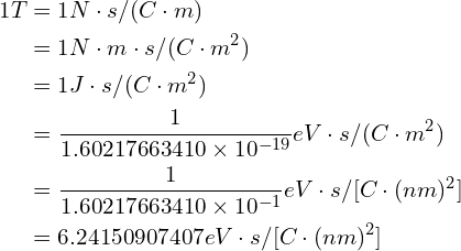 \begin{aligned} 1T&=1N\cdot s/(C \cdot m)\\&=1N \cdot m \cdot s/(C \cdot m^2)\\&=1J \cdot s/(C \cdot m^2)\\&=\frac{1}{1.60217663410\times 10^{-19}}eV \cdot s/(C \cdot m^2)\\&=\frac{1}{1.60217663410\times 10^{-1}}eV \cdot s/[C \cdot (nm)^2]\\&=6.24150907407eV \cdot s/[C \cdot (nm)^2]\end{aligned}