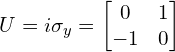 U= i\sigma_y= \left[\begin{matrix} 0&1\\ -1&0 \end{matrix}\right]