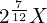 2^{\frac{7}{12}}X