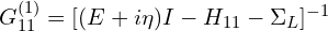 G_{11}^{(1)}=[(E+i\eta)I-H_{11}-\Sigma_{L}]^{-1}