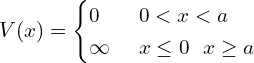 V(x) =\begin{cases}0 & \text{当 } 0 < x < a \\\infty & \text{当 } x \leq 0 \text{ 或 } x \geq a\end{cases}