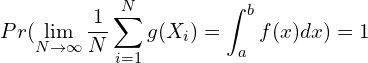 \begin{equation*} Pr(\lim\limits_{N\rightarrow\infty}\frac{1}{N}\sum_{i=1}^{N}g(X_{i})=\int_{a}^{b}f(x)dx )=1 \end{equation*}