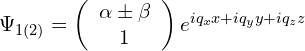 \Psi_{1(2)}=\left( \begin{array}{c} \alpha \pm \beta \\ 1 \end{array} \right)e^{iq_{x}x+iq_{y}y+iq_{z}z}