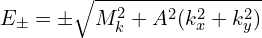 E_{\pm}=\pm \sqrt{M_{k}^{2}+A^{2}(k_{x}^{2}+k_{y}^{2})}