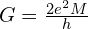 G=\frac{2e^2M}{h}