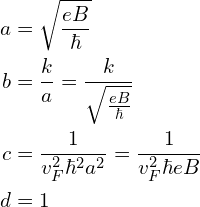 \begin{aligned}  a&=\sqrt{\frac{eB}{\hbar}} \\    b&=\frac{k}{a}=\frac{k}{\sqrt{\frac{eB}{\hbar}}}\\c&=\frac{1}{v_F^2 \hbar^2 a^2}=\frac{1}{v_F^2 \hbar e B}\\d&=1\end{aligned}