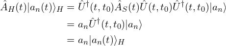 \begin{aligned} \hat{A}_H(t)|a_n(t)\rangle_H &=\hat{U}^{\dagger}(t, t_0)\hat{A}_S(t)\hat{U}(t, t_0)\hat{U}^{\dagger}(t, t_0)|a_n\rangle \\&=a_n\hat{U}^{\dagger}(t, t_0)|a_n\rangle\\&=a_n |a_n(t)\rangle_H \end{aligned}