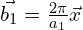 \vec{b_1}=\frac{2\pi}{a_1}\vec{x}