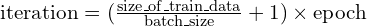 \mathrm{iteration} = (\frac{\mathrm{size\_of\_train\_data}}{\mathrm{batch\_size}}+1) \times\mathrm{epoch}