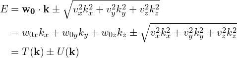 \begin{aligned}E&=\mathbf{w_{0}}\cdot \mathbf{k} \pm \sqrt{v_{x}^{2}k_{x}^{2}+v_{y}^{2}k_{y}^{2}+v_{z}^{2}k_{z}^{2}}\\&=w_{0x}k_x + w_{0y}k_y + w_{0z}k_z \pm \sqrt{v_{x}^{2}k_{x}^{2}+v_{y}^{2}k_{y}^{2}+v_{z}^{2}k_{z}^{2}}\\&=T(\mathbf{k}) \pm U(\mathbf{k})\end{aligned}