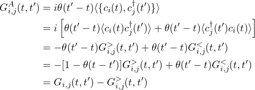 \begin{aligned}  G^{A}_{i,j}(t, t')&=i \theta (t'-t)  \langle  \{ c_{i}(t), c_j^{\dagger}(t')  \} \rangle \\  &= i \left[ \theta (t'-t)    \langle c_{i}(t)c_j^{\dagger}(t')\rangle+  \theta (t'-t)    \langle   c_j^{\dagger}(t')c_{i}(t) \rangle \right]\\  &=  -\theta (t'-t)     G_{i,j}^{>}(t, t') + \theta (t'-t)    G_{i,j}^{<}(t, t')\\  &=  -[1-\theta (t-t') ]    G_{i,j}^{>}(t, t')  + \theta (t'-t)    G_{i,j}^{<}(t, t')\\  &= G_{i,j}(t, t') -  G_{i,j}^{>}(t, t') \end{aligned}