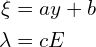 \begin{aligned}  \xi &= ay+b \\  \lambda&=cE  \end{aligned}