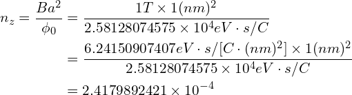 \begin{aligned}n_z=\frac{Ba^2}{\phi_0}&=\frac{1T\times 1(nm)^2}{2.58128074575\times 10^{4}eV\cdot s/C}\\&=\frac{6.24150907407eV \cdot s/[C \cdot (nm)^2]\times 1(nm)^2}{2.58128074575\times 10^{4}eV\cdot s/C}\\&=2.4179892421 \times 10^{-4}\end{aligned}